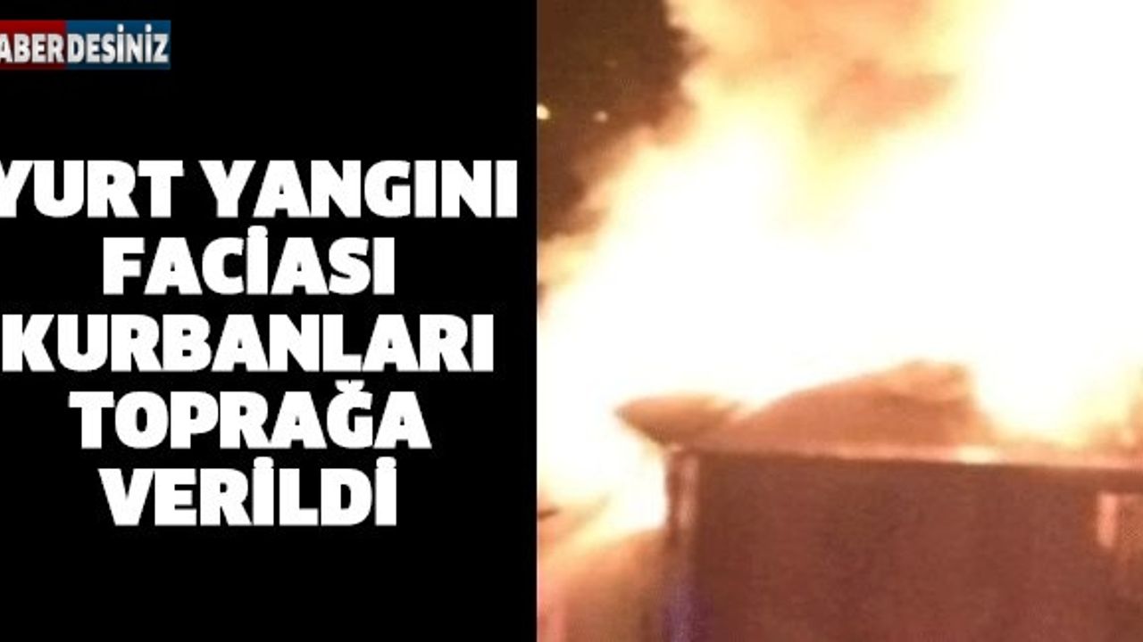 Yurt yangını faciası kurbanları toprağa verildi