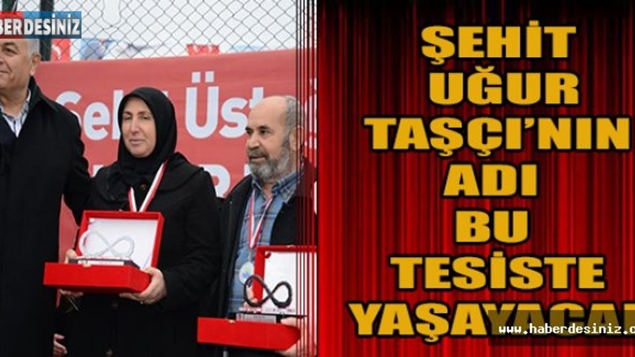 Şehit Uğur Taşçı’nın adı bu tesiste yaşayacak