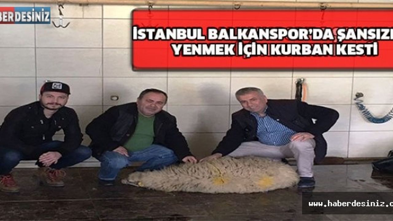 İSTANBUL BALKANSPOR'DA ŞANSIZLIĞI YENMEK İÇİN KURBAN KESTİ.