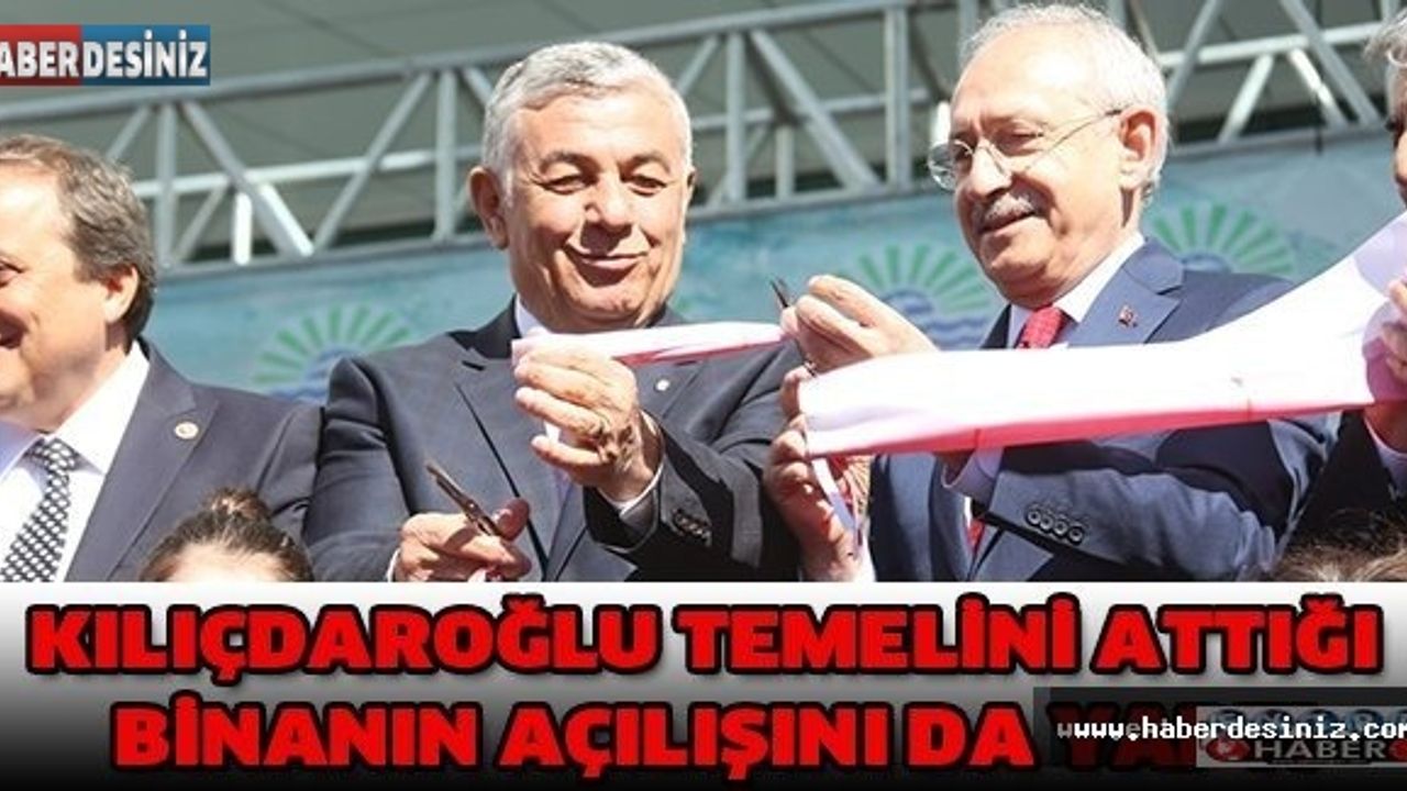 Kılıçdaroğlu temelini attığı binanın açılışını da yaptı