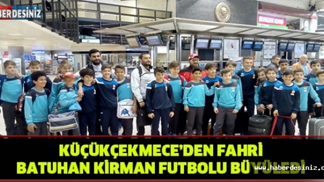 KÜÇÜKÇEKMECE'DEN FAHRİ BATUHAN KİRMAN FUTBOLU BÜYÜLEDİ.