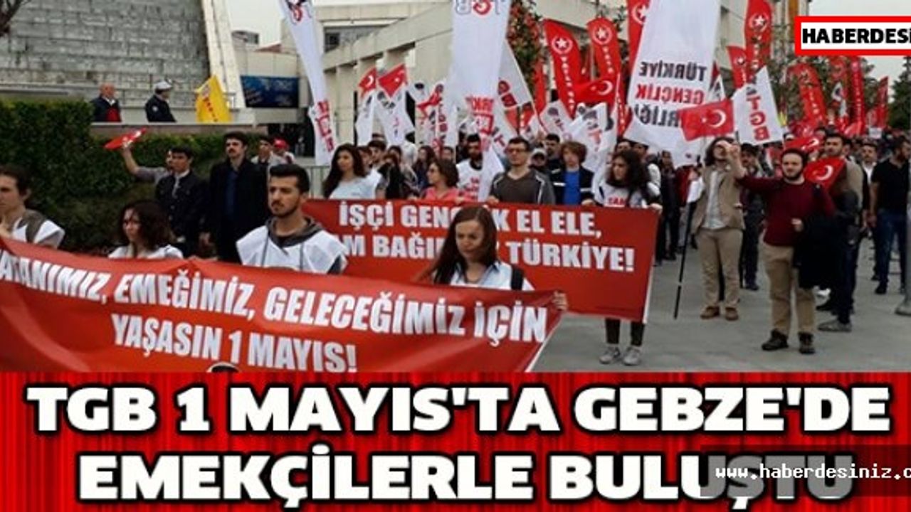 TGB 1 MAYIS'TA GEBZE'DE EMEKÇİLERLE BULUŞTU