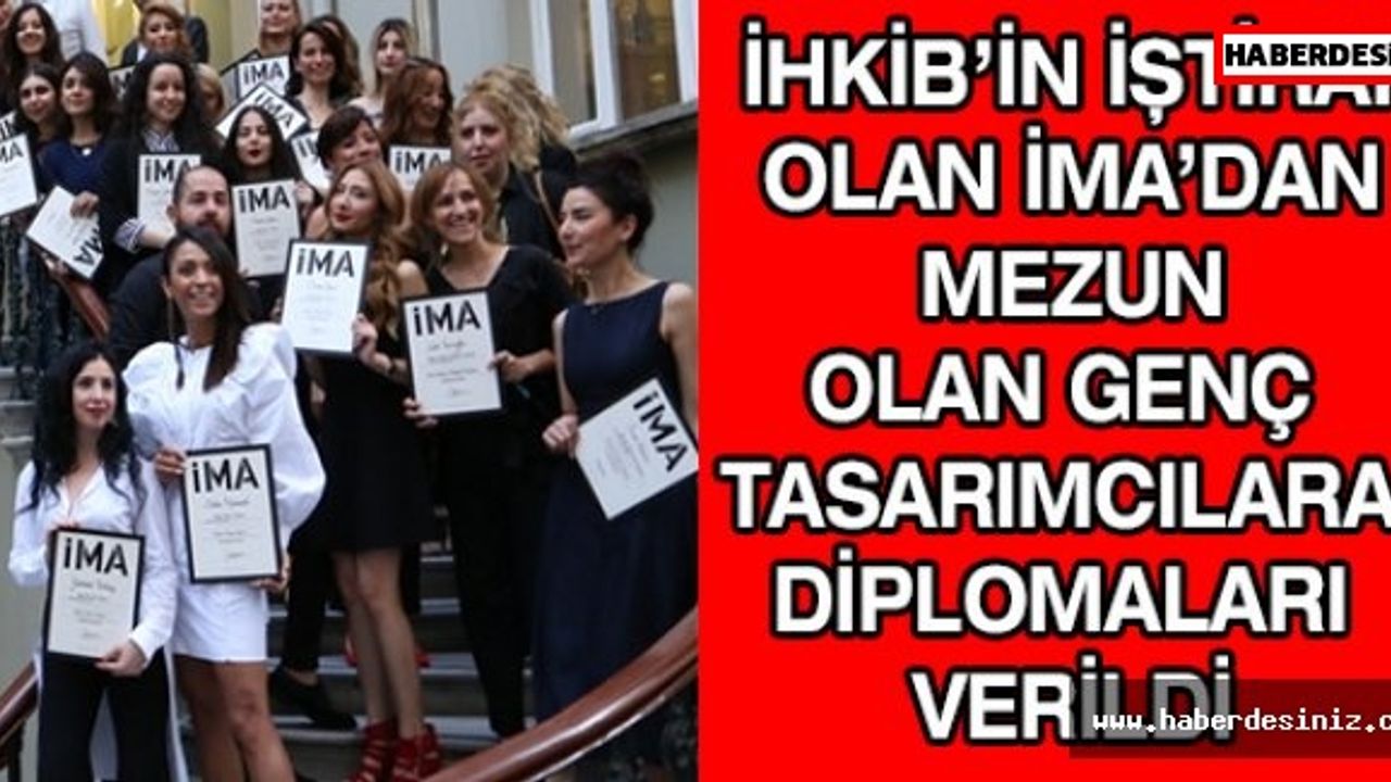 İHKİB’in iştiraki olan İMA’dan mezun olan genç tasarımcılara diplomaları verildi