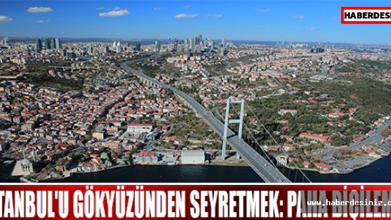 İstanbul'u Gökyüzünden Seyretmek: Paha Biçilemez