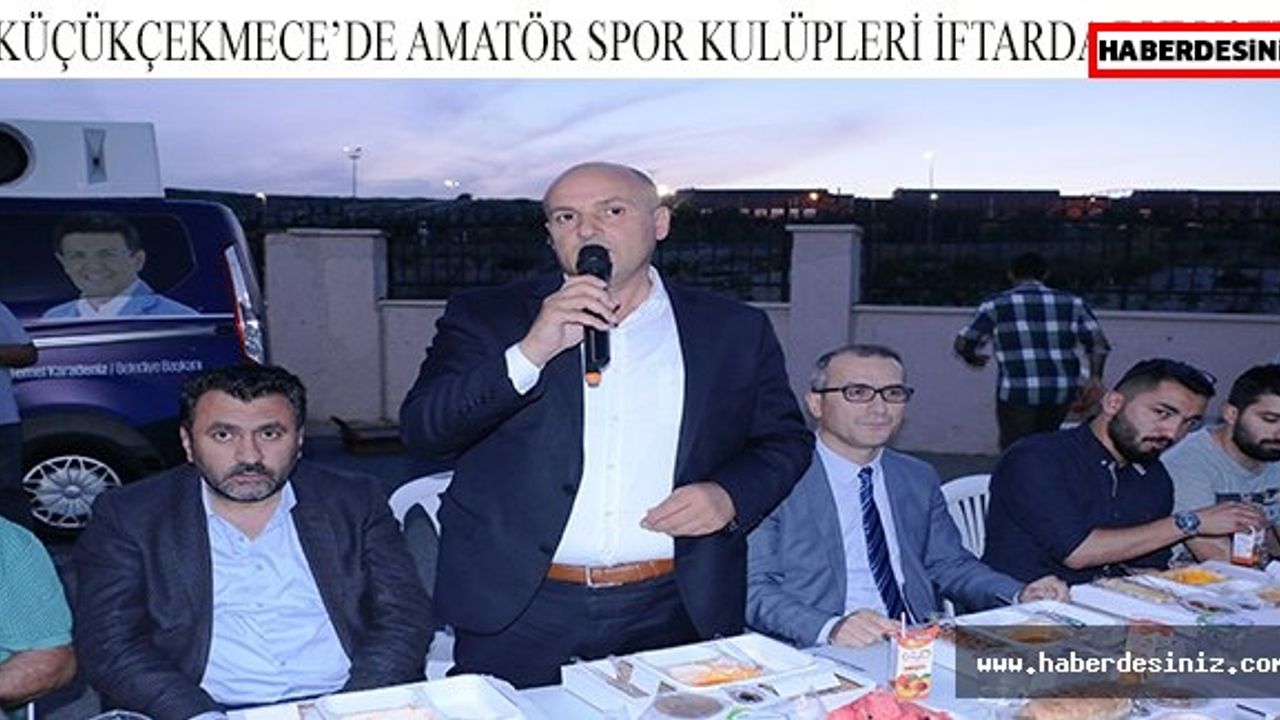 KÜÇÜKÇEKMECE’DE AMATÖR SPOR KULÜPLERİ İFTARDA BULUŞTU