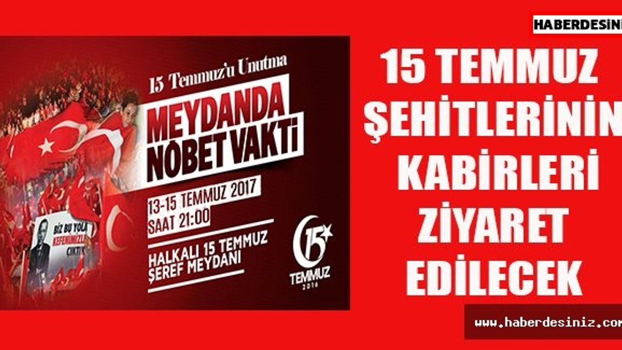 15 TEMMUZ ŞEHİTLERİNİN KABİRLERİ ZİYARET EDİLECEK