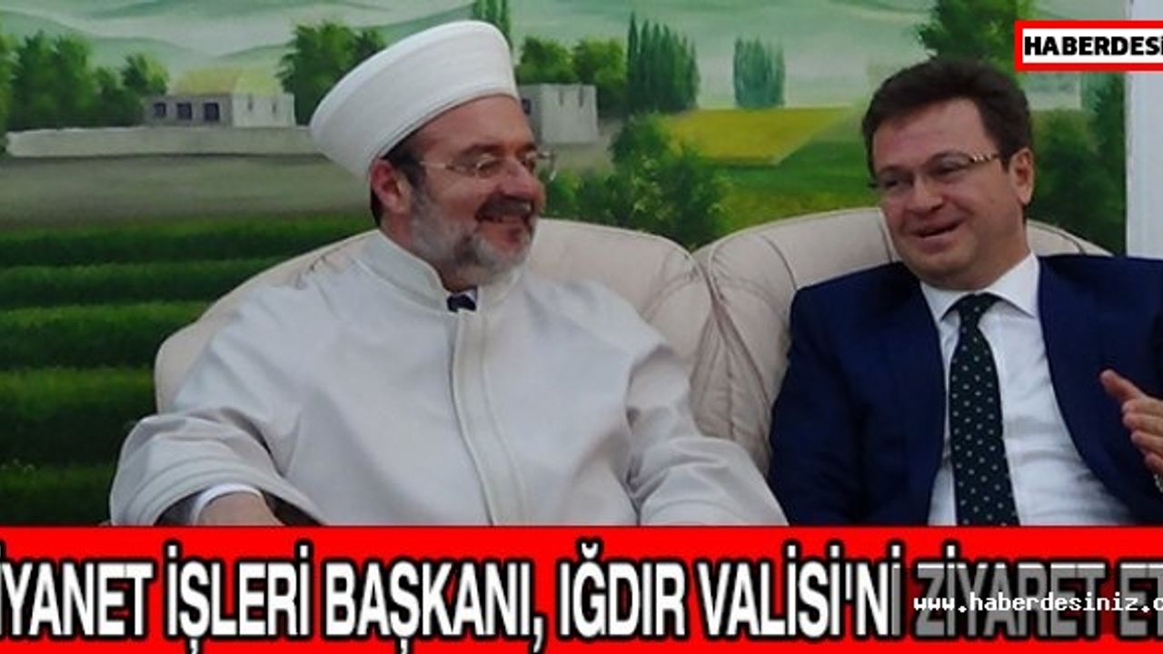 DİYANET İŞLERİ BAŞKANI, IĞDIR VALİSİ'Nİ ZİYARET ETTİ
