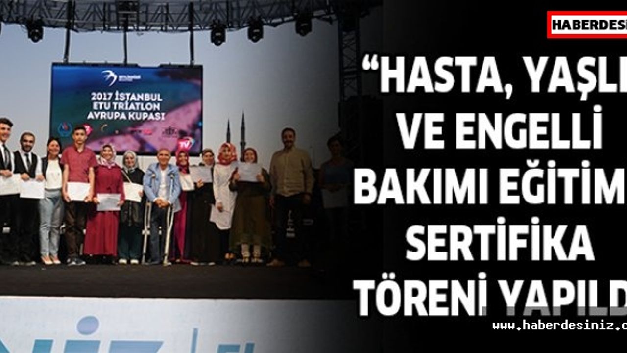 “HASTA, YAŞLI VE ENGELLİ BAKIMI EĞİTİMİ” SERTİFİKA TÖRENİ YAPILDI