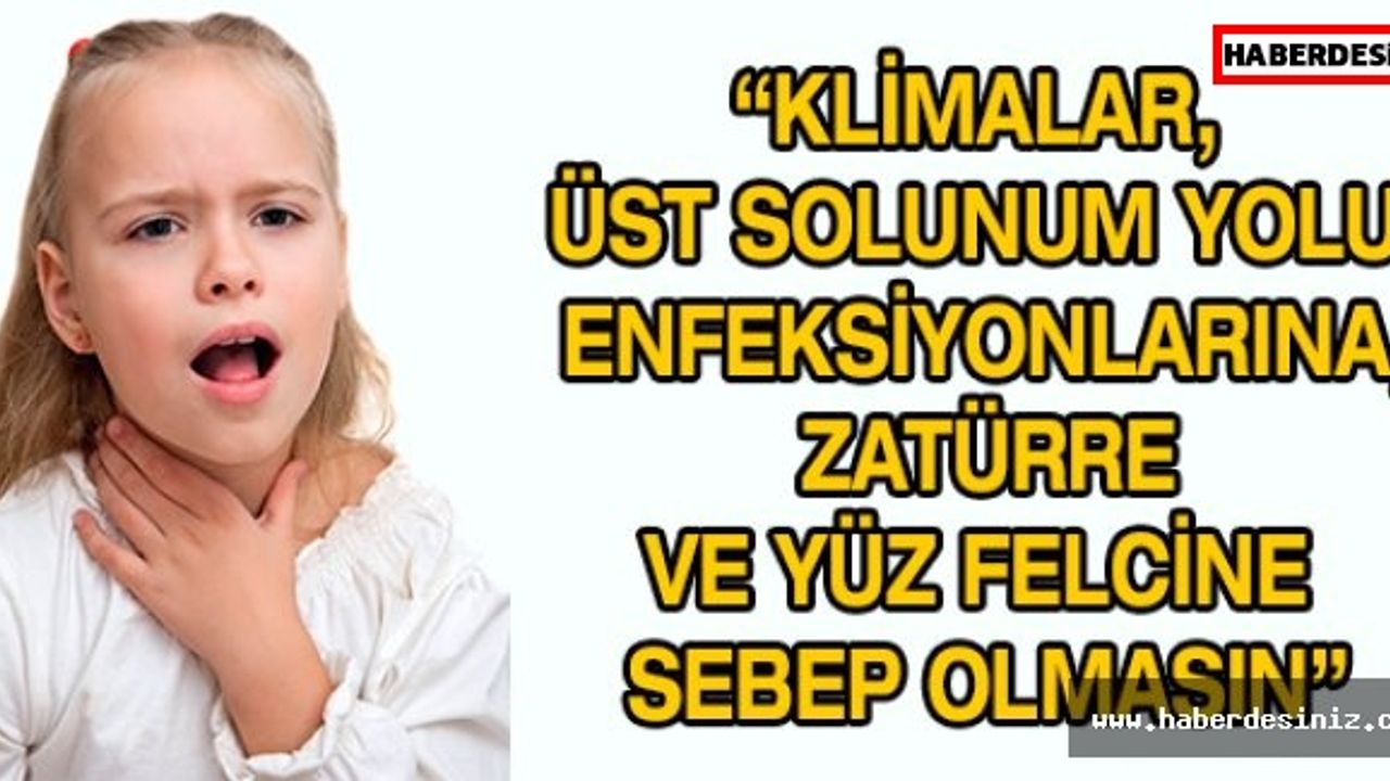 “Klimalar, üst solunum yolu enfeksiyonlarına, zatürre ve yüz felcine sebep olmasın”