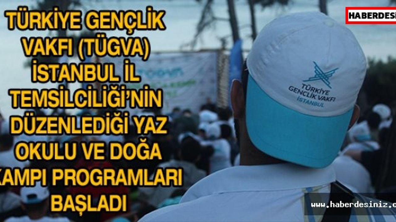 TÜRKİYE GENÇLİK VAKFI (TÜGVA) İSTANBUL İL TEMSİLCİLİĞİ’NİN DÜZENLEDİĞİ YAZ OKULU VE DOĞA KAMPI PROGRAMLARI BAŞLADI