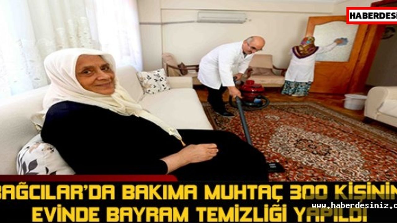 Bağcılar’da bakıma muhtaç 300 kişinin evinde bayram temizliği yapıldı