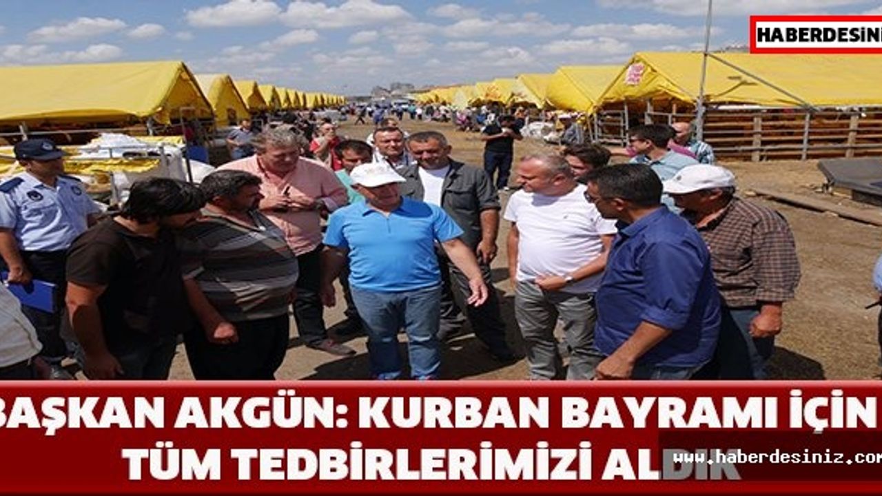 Başkan Akgün: Kurban Bayramı için tüm tedbirlerimizi aldık