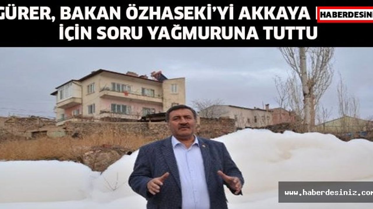 Gürer, Bakan Özhaseki’yi Akkaya Barajı için soru yağmuruna tuttu