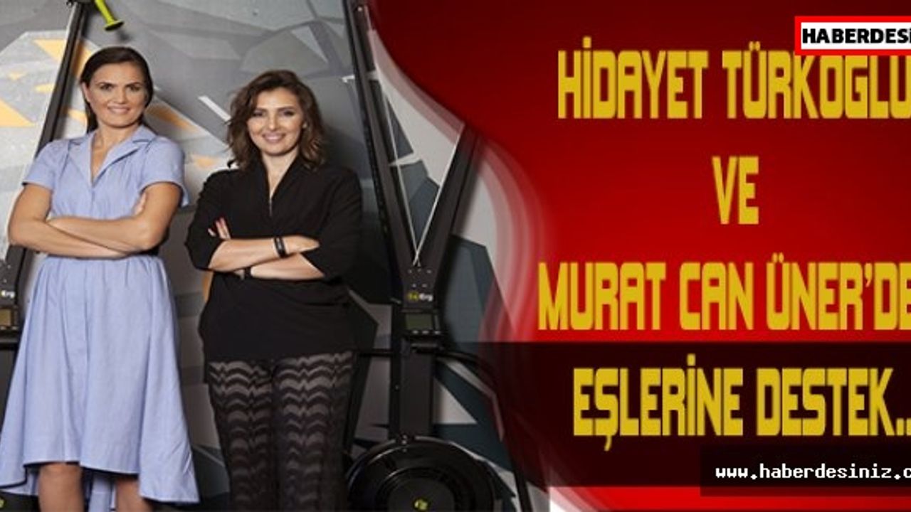 HİDAYET TÜRKOĞLU VE MURAT CAN ÜNER’DEN EŞLERİNE DESTEK...