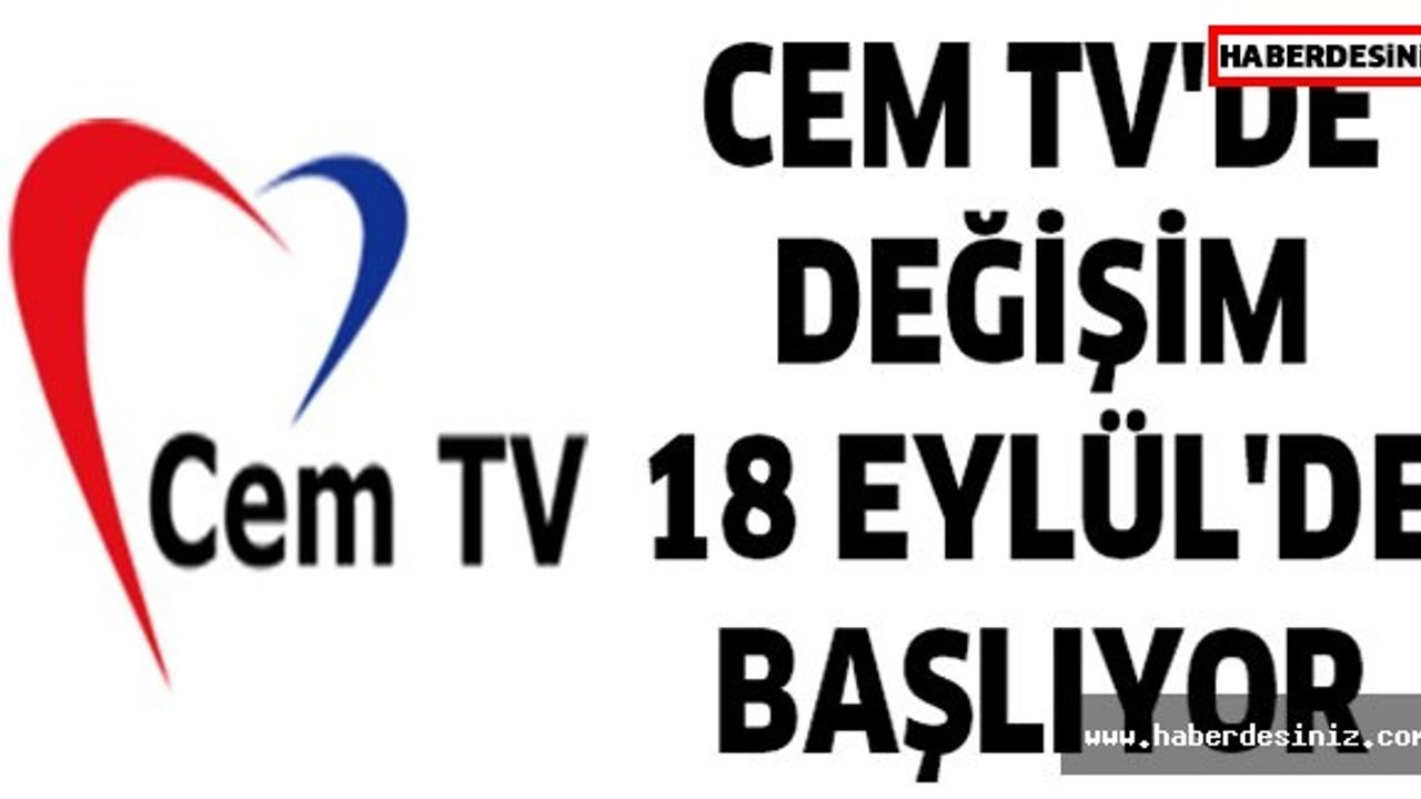 CEM TV'DE DEĞİŞİM 18 EYLÜL'DE BAŞLIYOR