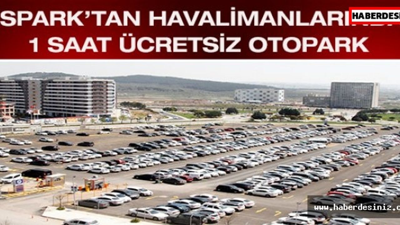 İSPARK’tan Havalimanlarında 1 Saat Ücretsiz Otopark