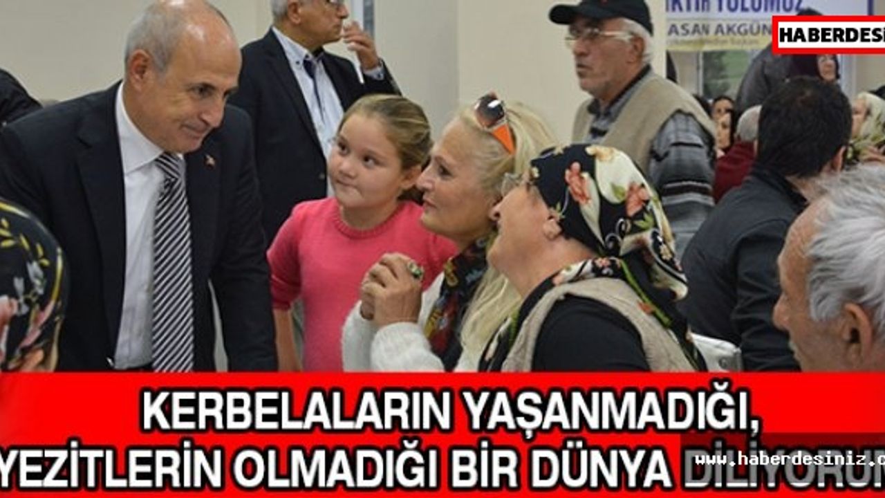 Kerbelaların yaşanmadığı, Yezitlerin olmadığı bir dünya diliyorum