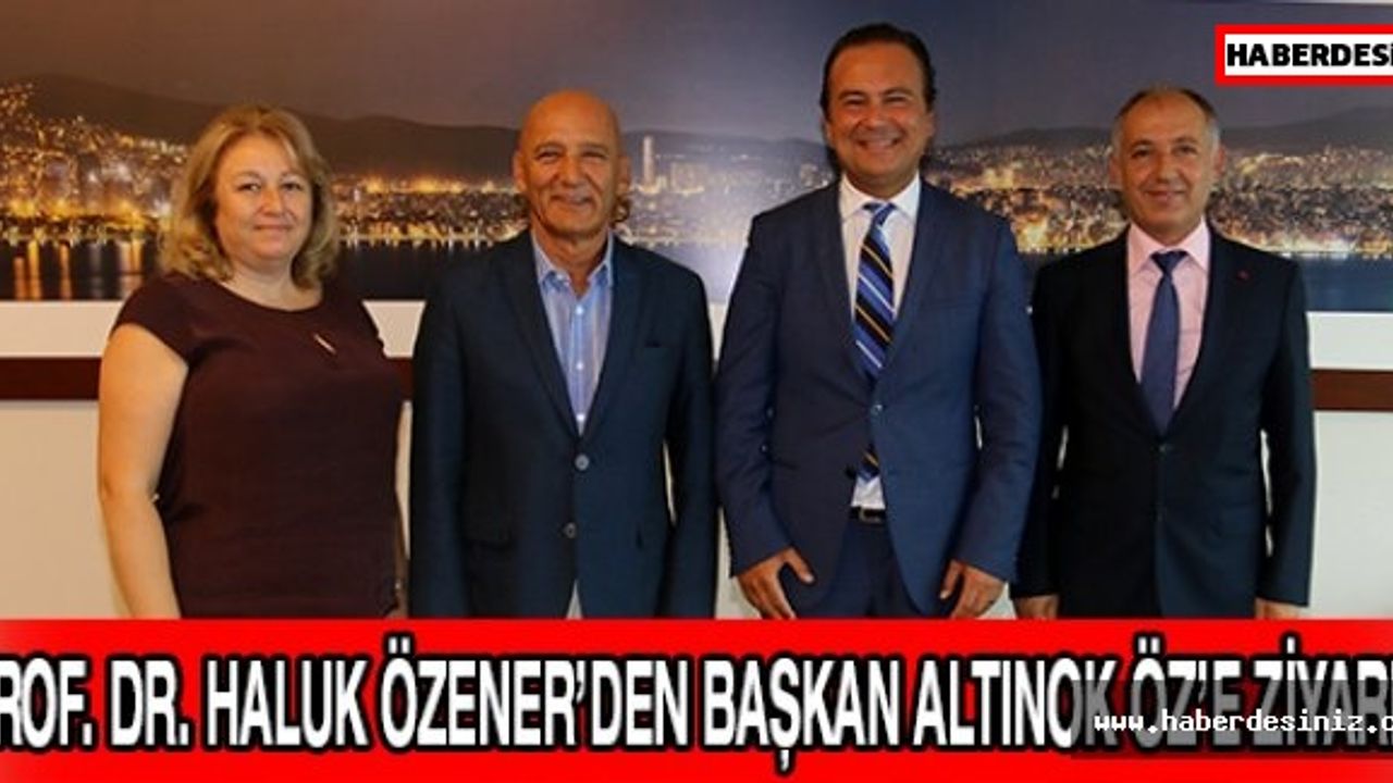 PROF. DR. HALUK ÖZENER’DEN BAŞKAN ALTINOK ÖZ’E ZİYARET