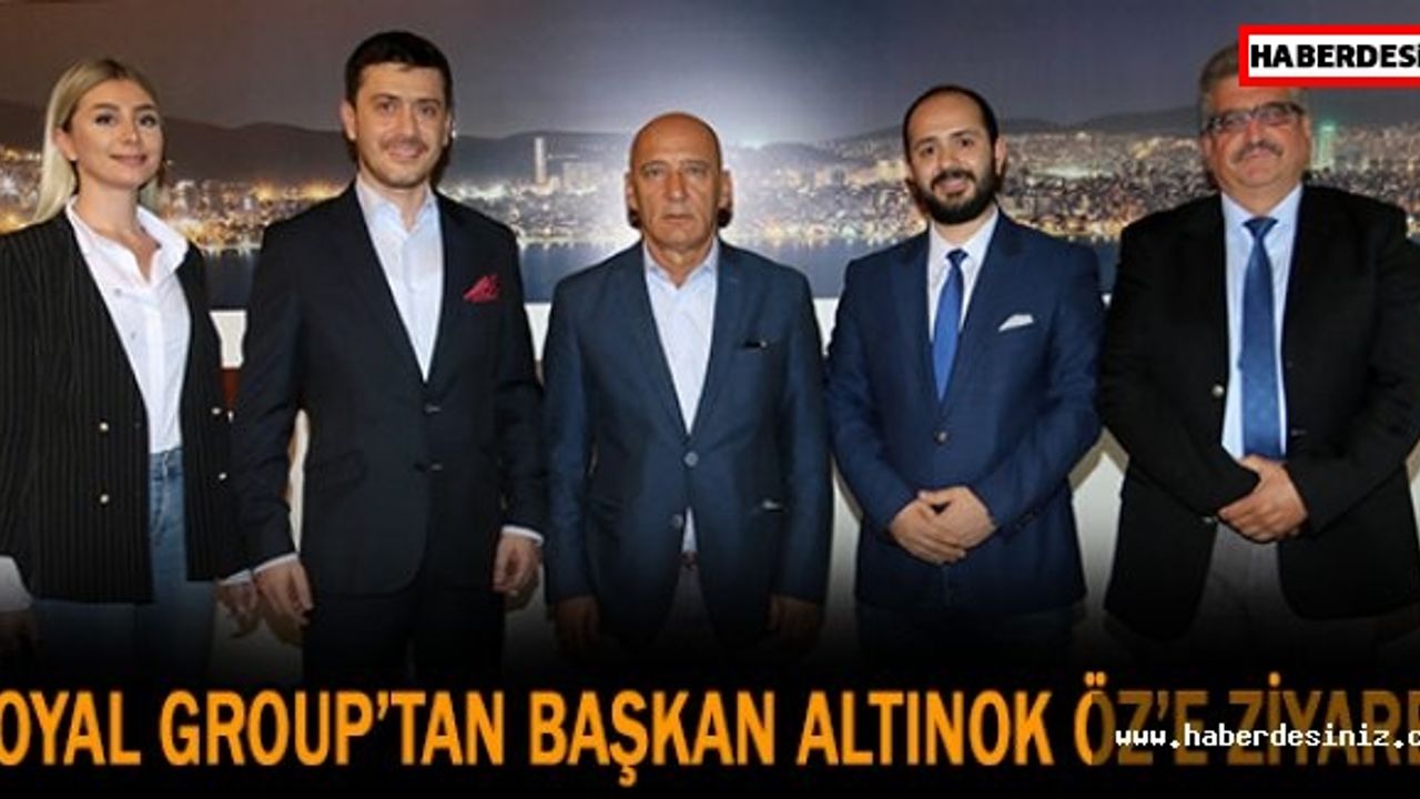 ROYAL GROUP’TAN BAŞKAN ALTINOK ÖZ’E ZİYARET