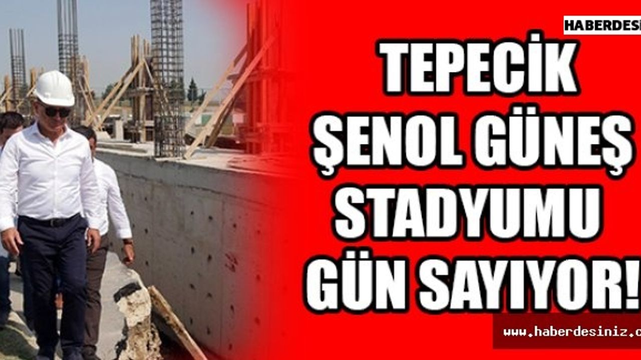 Tepecik Şenol Güneş Stadyumu gün sayıyor!