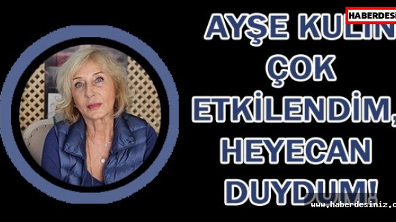Ayşe Kulin: Çok etkilendim, heyecan duydum!