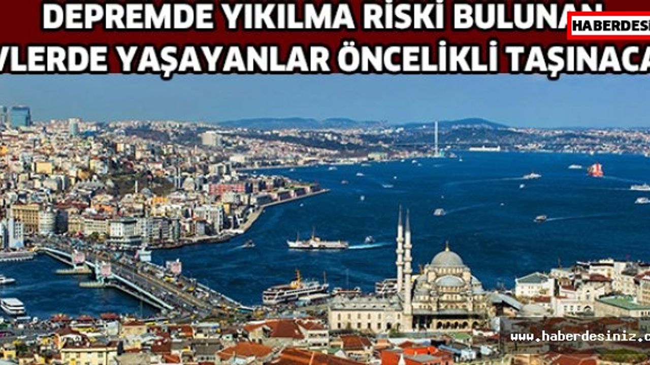 Depremde yıkılma riski bulunan evlerde yaşayanlar öncelikli taşınacak