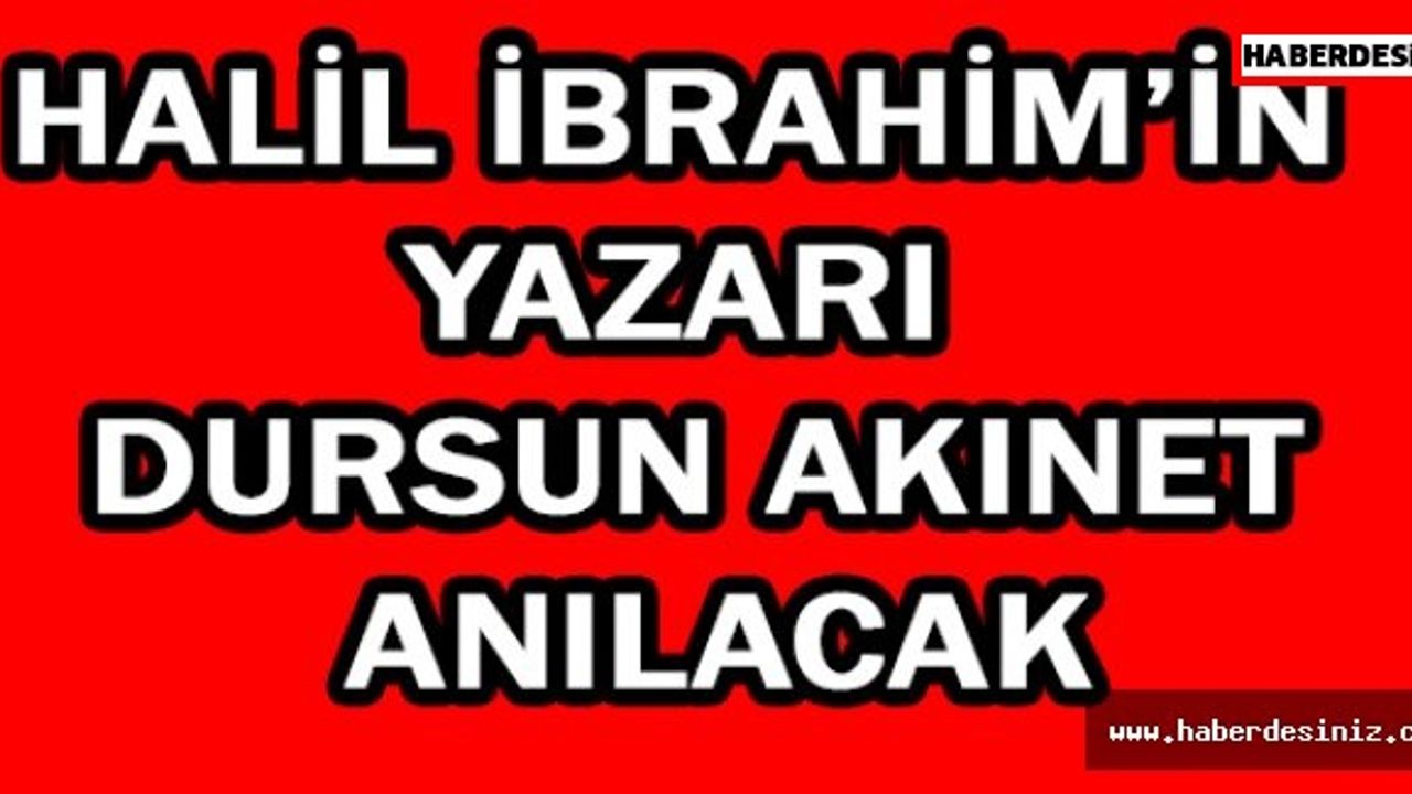 Halil İbrahim’in yazarı Dursun Akınet anılacak