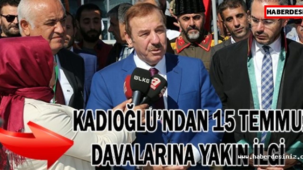Kadıoğlu’ndan 15 Temmuz davalarına yakın ilgi
