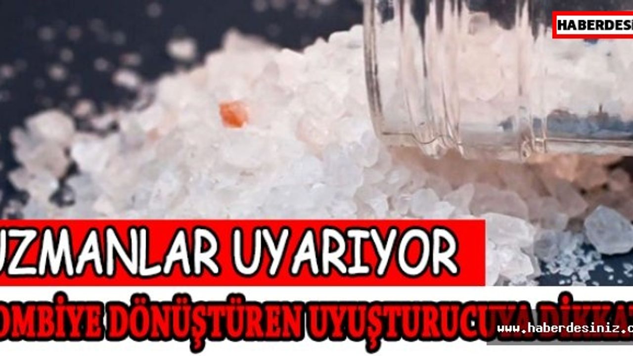 Uzmanlar Uyarıyor Zombiye dönüştüren uyuşturucuya dikkat!