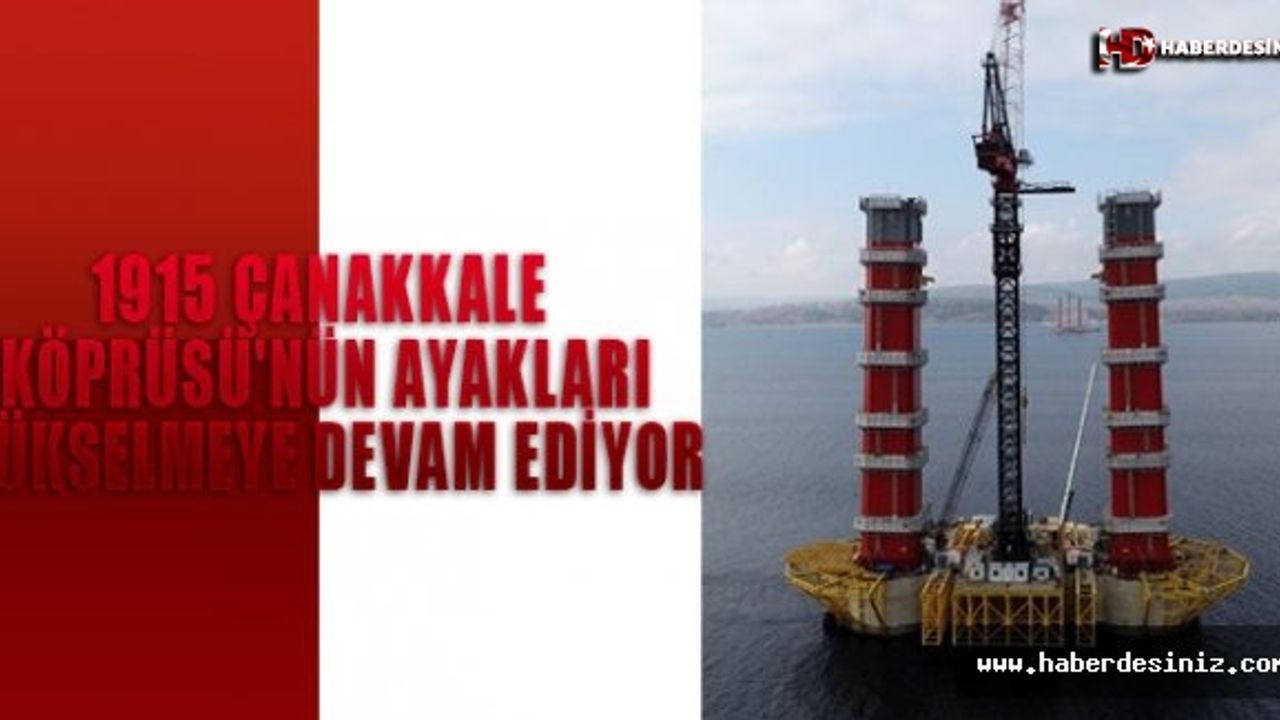 1915 Çanakkale Köprüsü'nün ayakları yükselmeye devam ediyor!