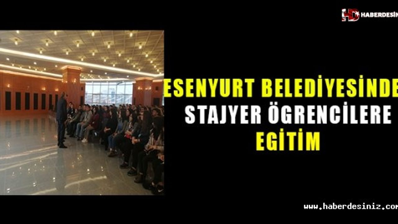 Esenyurt Belediyesi'nden Stajyer Ögrencilere Eğitim