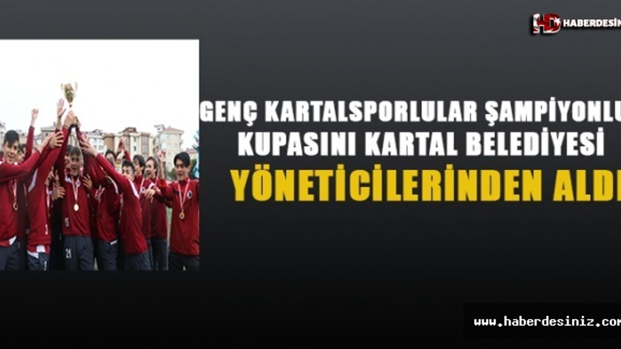Genç Kartalsporlular Şampiyonluk Kupasını, Kartal Belediyesi Yöneticilerinden Aldı