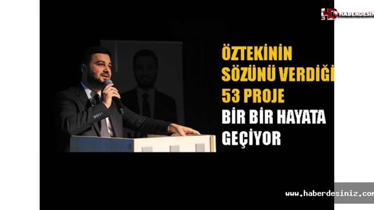 Öztekini'nin Sözünü Verdiği 53 Proje Bir Bir Hayata Geçiyor