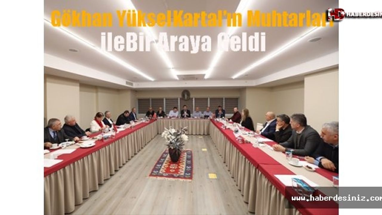Gökhan Yüksel Kartal’ın Muhtarları ile Bir Araya Geldi
