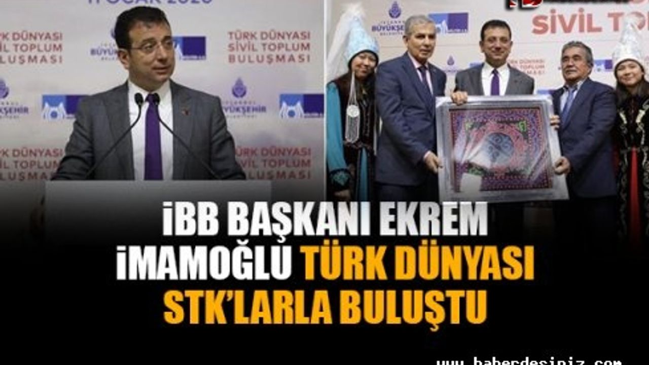 İBB Başkanı Ekrem İmamoğlu Türk Dünyası STK’larla Buluştu