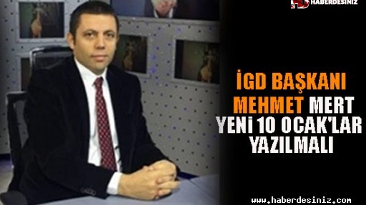 İGD Başkanı Mehmet Mert: "Yeni 10 Ocak'lar Yazılmalı