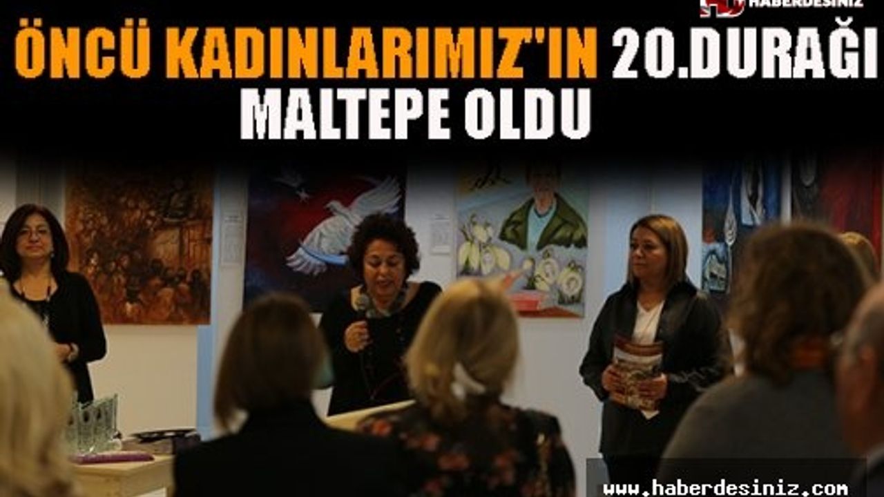 "Öncü Kadınlarımız"In 20. Durağı Maltepe Oldu