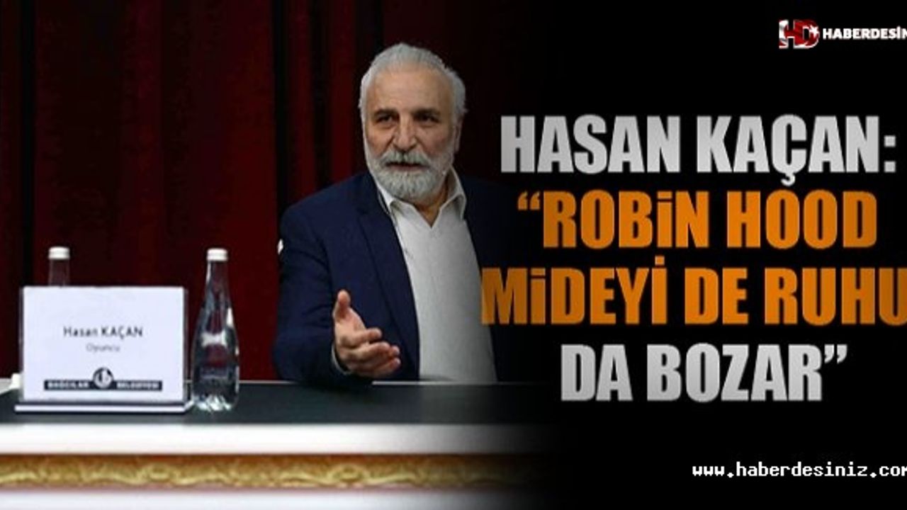 Hasan Kaçan: “Robin Hood Mideyi De Ruhu Da Bozar”