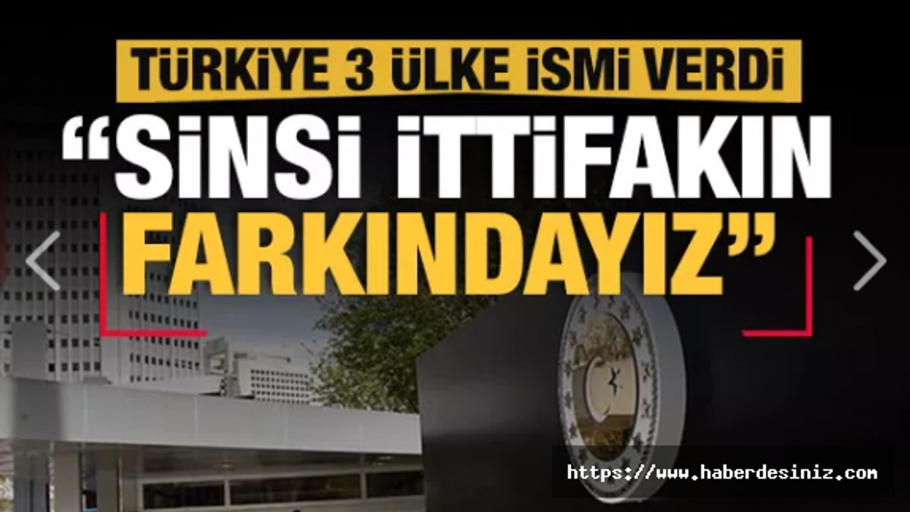 Türkiye 3 ülke ismi verdi: Sinsi ittifakın farkındayız