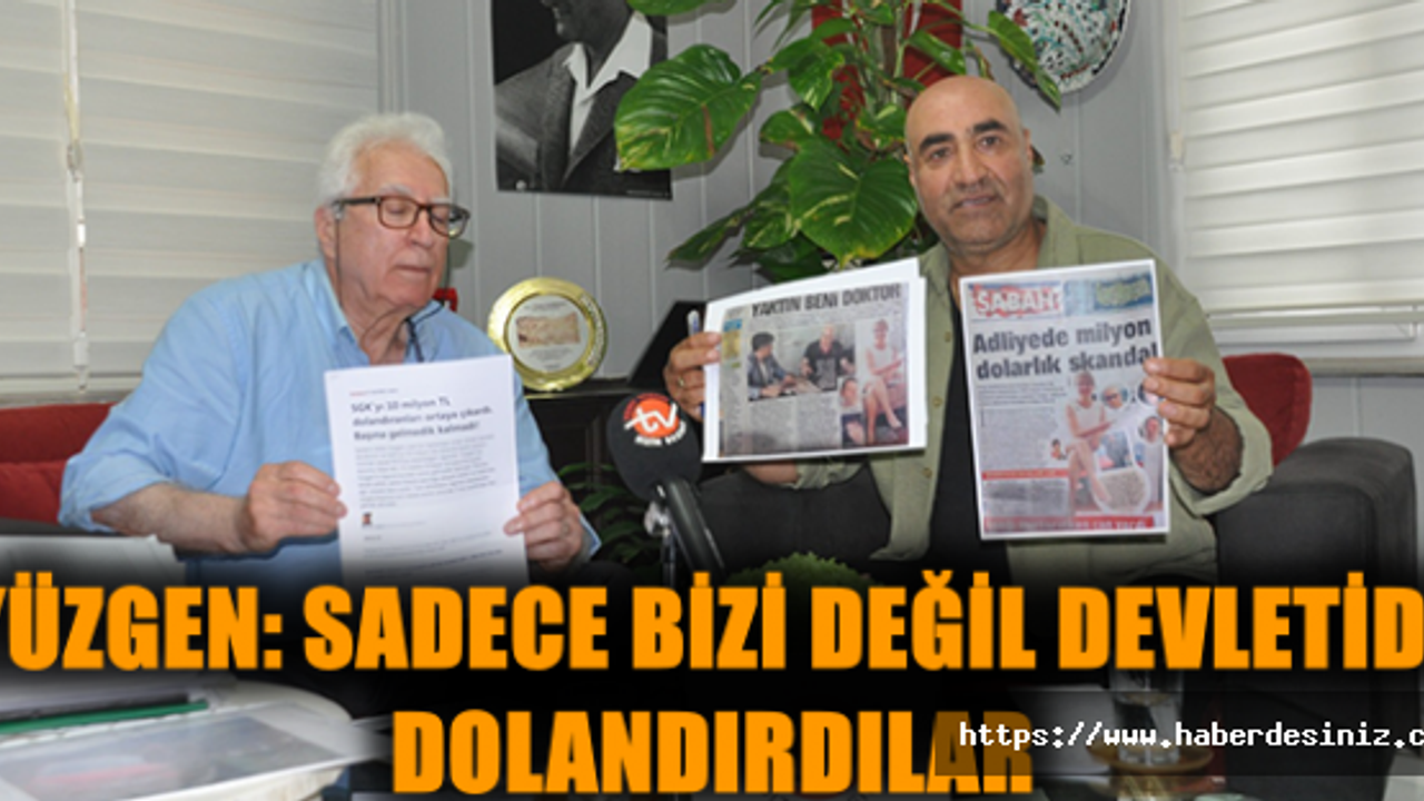 Yüzgen: Sadece bizi değil devletide dolandırdılar