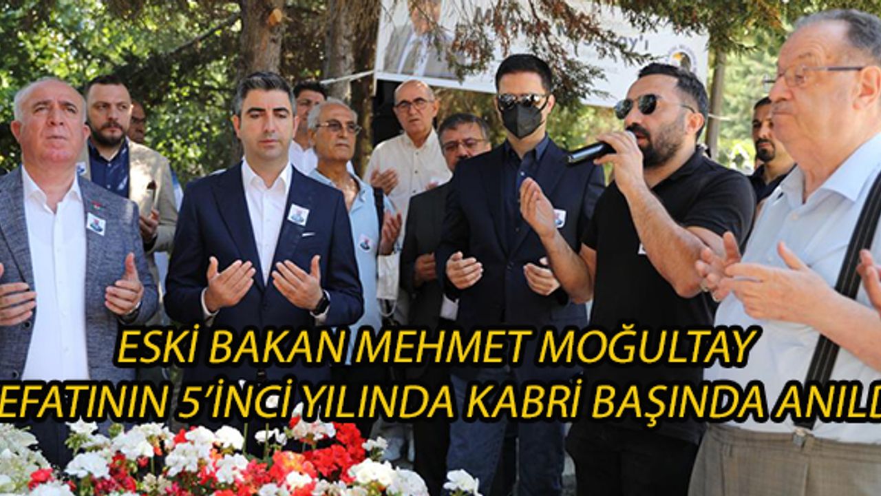 Eski Bakan Mehmet Moğultay Vefatının 5’inci Yılında Kabri Başında Anıldı