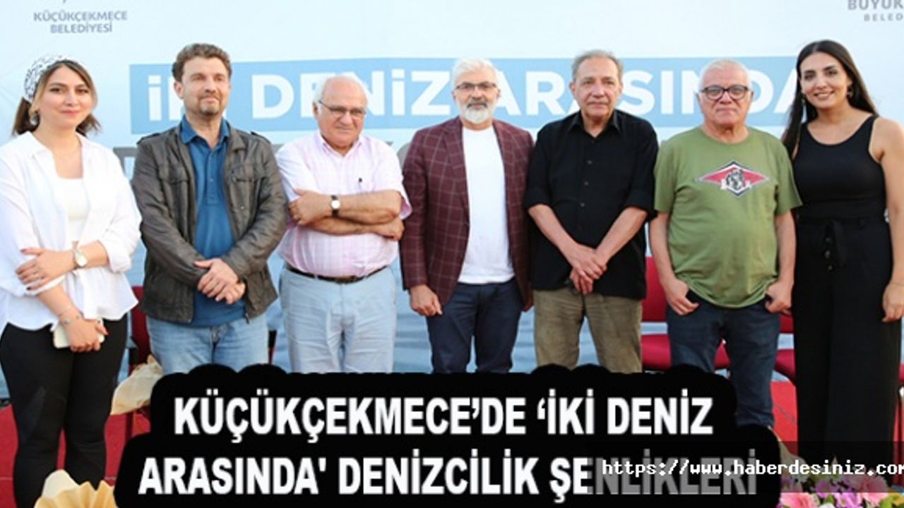 KÜÇÜKÇEKMECE’DE ‘İKİ DENİZ ARASINDA' DENİZCİLİK ŞENLİKLERİ