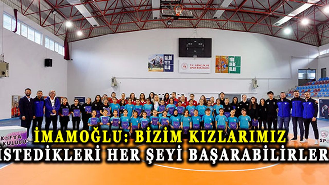 İmamoğlu: Bizim kızlarımız istedikleri her şeyi başarabilirler