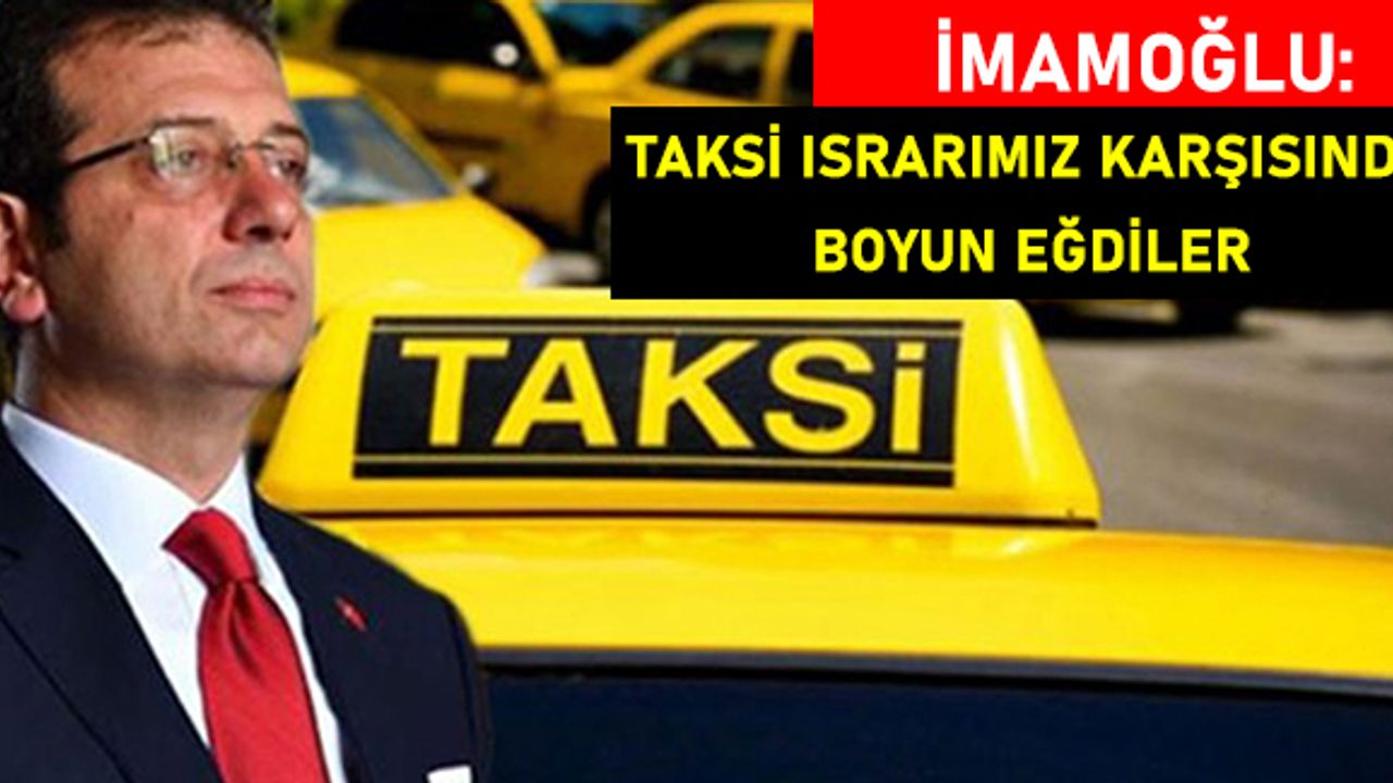 İmamoğlu: Taksi ısrarımız karşısında boyun eğdiler