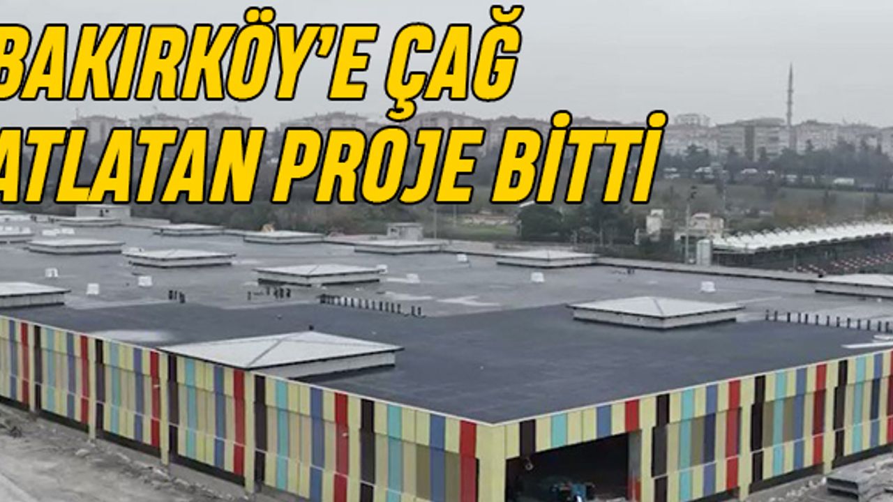 Bakırköy'e çağ atlatan proje bitti