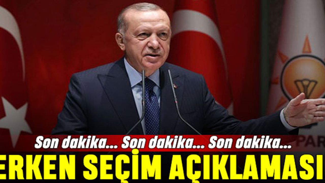 Cumhurbaşkanı Erdoğan’dan erken seçim konuşması; Tarihi biraz öne çekeceğiz