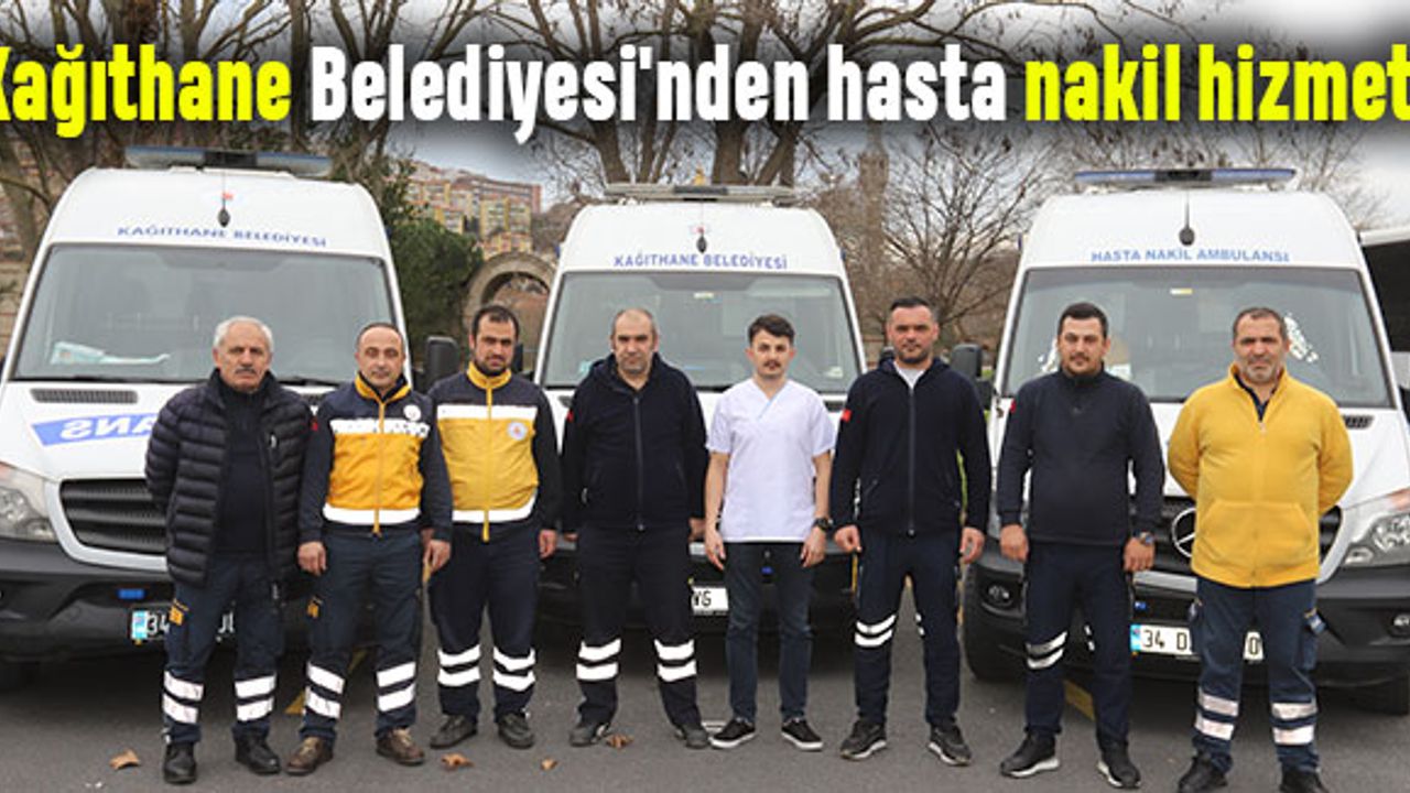 Kağıthane Belediyesi'nden hasta nakil hizmeti