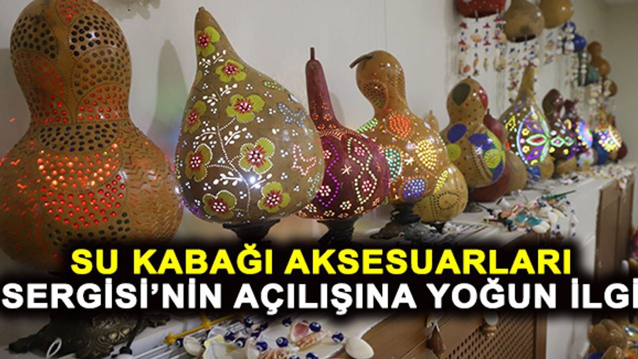 Su Kabağı Aksesuarları Sergisi’nin Açılışına Yoğun İlgi