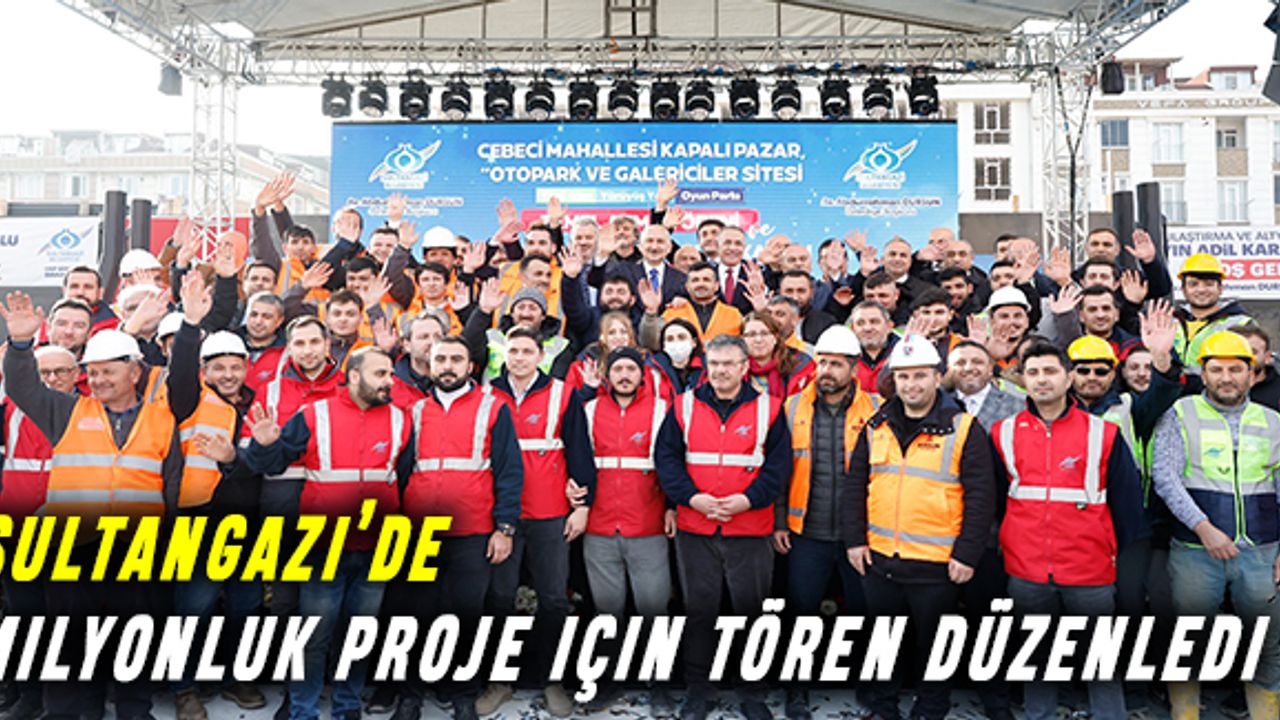 Sultangazi'de milyonluk proje için tören düzenledi