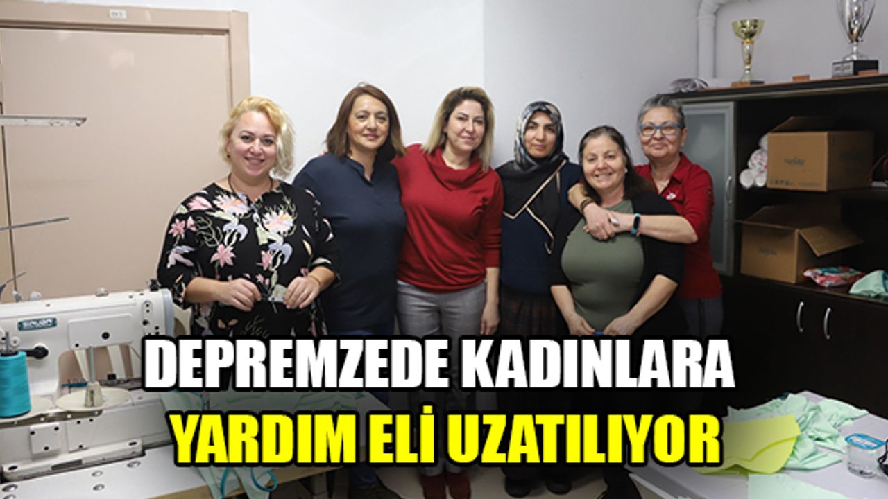 Depremzede kadınlara yardım eli uzatılıyor